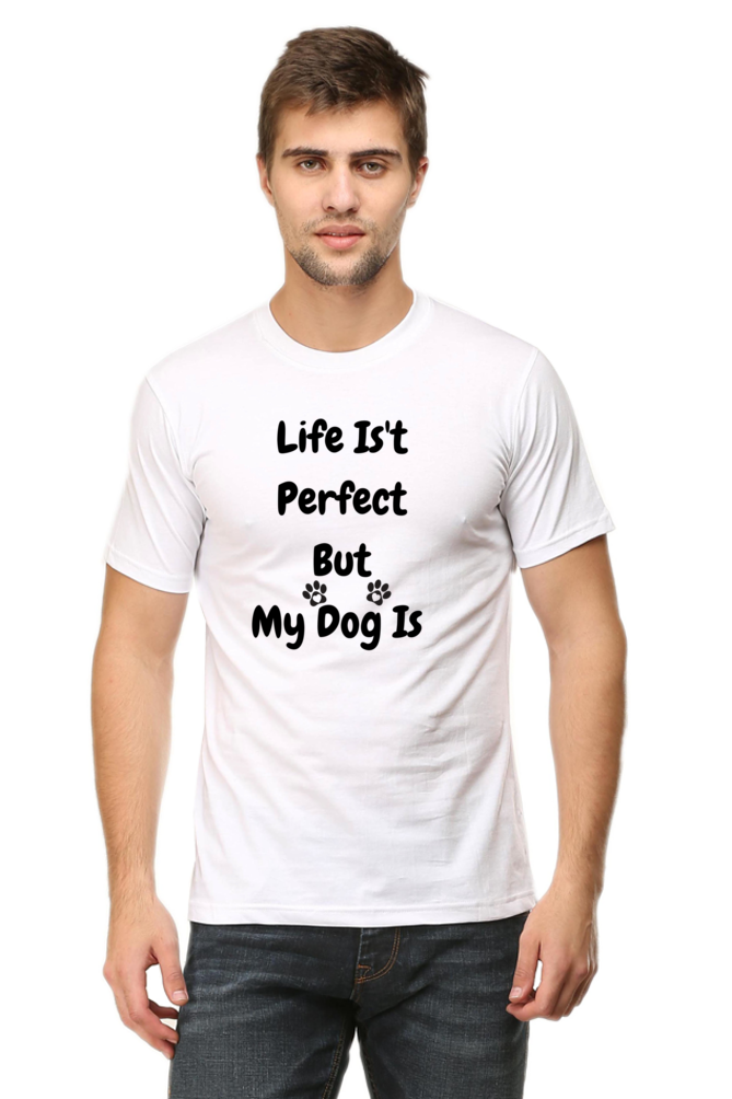 Life Isn't  Perfect  But  My Dog Is  - Printed TShirt for Dog Lover