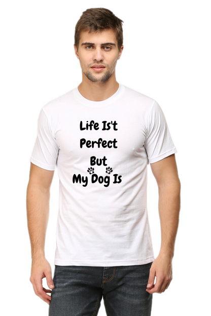 Life Isn't  Perfect  But  My Dog Is  - Printed TShirt for Dog Lover