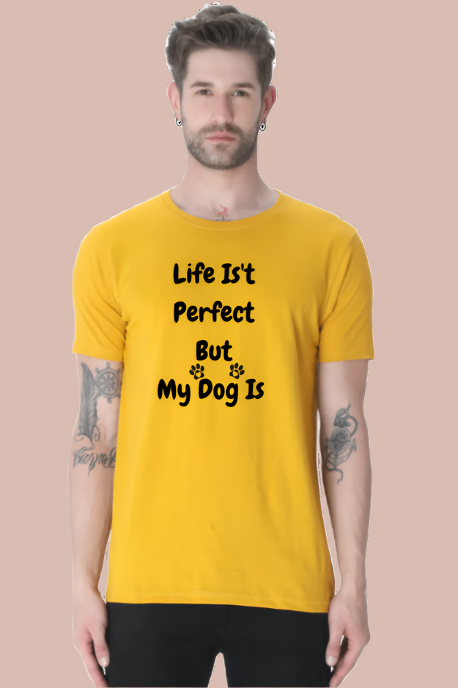 Life Isn't  Perfect  But  My Dog Is  - Printed TShirt for Dog Lover