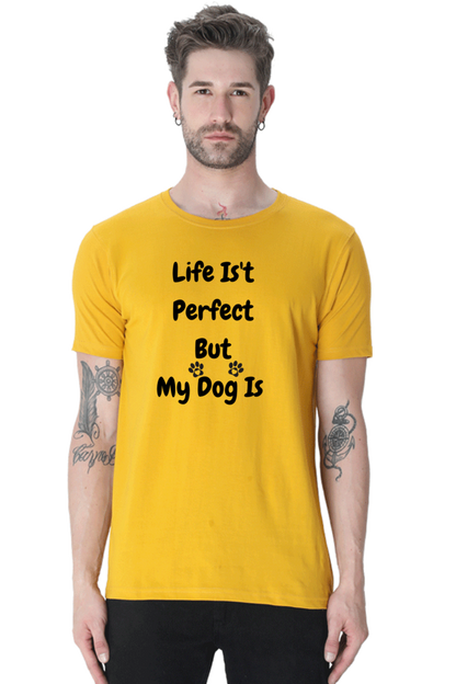 Life Isn't  Perfect  But  My Dog Is  - Printed TShirt for Dog Lover