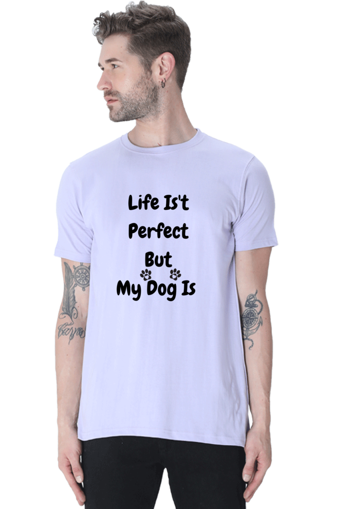 Life Isn't  Perfect  But  My Dog Is  - Printed TShirt for Dog Lover