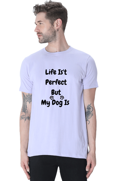 Life Isn't  Perfect  But  My Dog Is  - Printed TShirt for Dog Lover