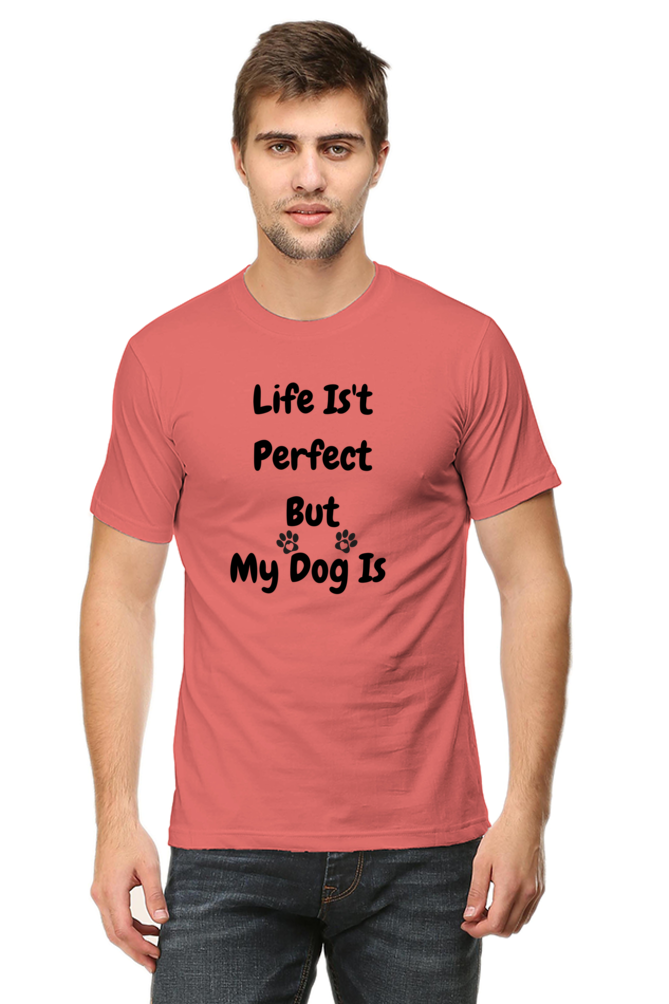 Life Isn't  Perfect  But  My Dog Is  - Printed TShirt for Dog Lover